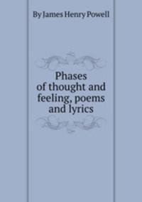 Phases of thought and feeling, poems and lyrics