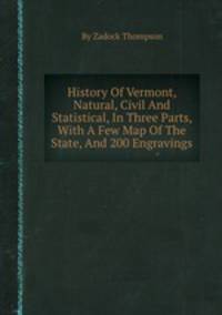 History Of Vermont, Natural, Civil And Statistical, In Three Parts, With A Few Map Of The State, And 200 Engravings