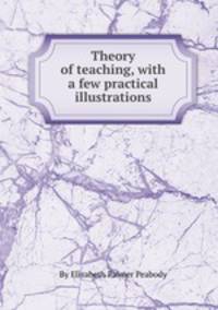 Theory of teaching, with a few practical illustrations