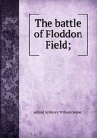 The battle of Floddon Field;
