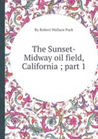 The Sunset-Midway oil field, California ; part 1