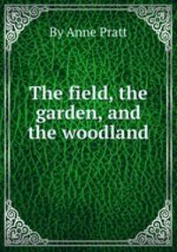 The field, the garden, and the woodland