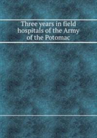 Three years in field hospitals of the Army of the Potomac