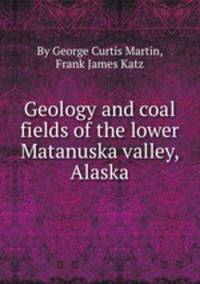 Geology and coal fields of the lower Matanuska valley, Alaska