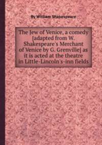 The Jew of Venice, a comedy (adapted from W. Shakespeare
