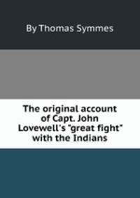The original account of Capt. John Lovewell`s "great fight" with the Indians