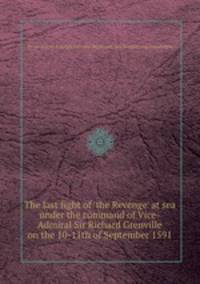 The last fight of `the Revenge` at sea under the command of Vice-Admiral Sir Richard Grenville on the 10-11th of September 1591