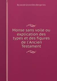 Moпse sans voile ou explication des types et des figures de l'Ancien Testament