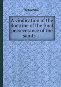 A vindication of the doctrine of the final perseverance of the saints ...