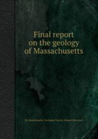 Final report on the geology of Massachusetts