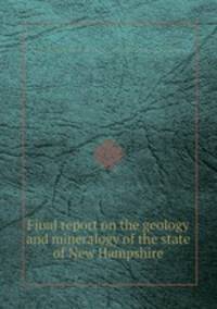 Final report on the geology and mineralogy of the state of New Hampshire