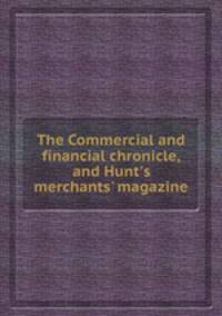 The Commercial and financial chronicle, and Hunt`s merchants` magazine