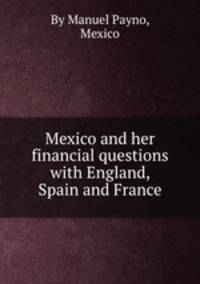 Mexico and her financial questions with England, Spain and France