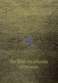 De fine creationis primario