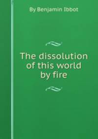The dissolution of this world by fire