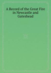 A Record of the Great Fire in Newcastle and Gateshead