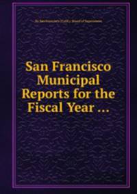 San Francisco Municipal Reports for the Fiscal Year ...