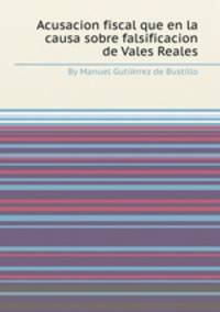 Acusacion fiscal que en la causa sobre falsificacion de Vales Reales