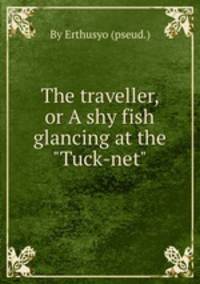 The traveller, or A shy fish glancing at the "Tuck-net".