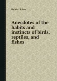 Anecdotes of the habits and instincts of birds, reptiles, and fishes