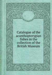 Catalogue of the acanthopterygian fishes in the collection of the British Museum