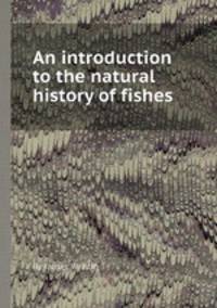 An introduction to the natural history of fishes