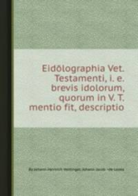 Eidlographia Vet. Testamenti, i. e. brevis idolorum, quorum in V. T. mentio fit, descriptio