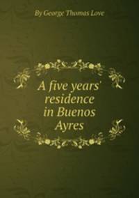 A five years` residence in Buenos Ayres