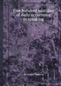 Five hundred mistakes of daily occurrence in speaking
