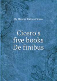Cicero`s five books De finibus