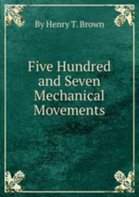 Five Hundred and Seven Mechanical Movements