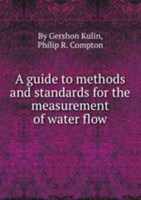A guide to methods and standards for the measurement of water flow
