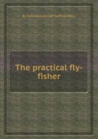 The practical fly-fisher