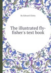 The illustrated fly-fisher`s text book