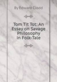 Tom Tit Tot: An Essay on Savage Philosophy in Folk-Tale