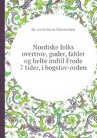 Nordiske folks overtroe, guder, fabler og helte indtil Frode 7 tider, i bogstav-orden