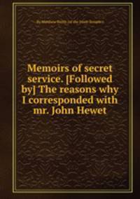 Memoirs of secret service. [Followed by] The reasons why I corresponded with mr. John Hewet