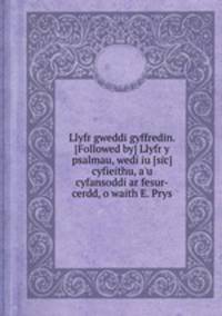 Llyfr gweddi gyffredin. [Followed by] Llyfr y psalmau, wedi iu [sic] cyfieithu, a`u cyfansoddi ar fesur-cerdd, o waith E. Prys