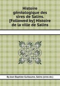 Histoire gйnйalogique des sires de Salins. [Followed by] Histoire de la ville de Salins