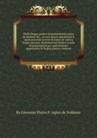 Della lingua punica presentemente usata da Maltesi &c., ovvero Nuovi documenti li quali possono servire di lume all` antica lingua etrusca. [Followed by] Nuova scuola di grammatica per agevolmente apprendere la lingua punica-maltese