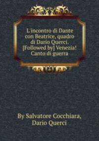 L`incontro di Dante con Beatrice, quadro di Dario Querci. [Followed by] Venezia! Canto di guerra