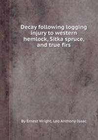 Decay following logging injury to western hemlock, Sitka spruce, and true firs
