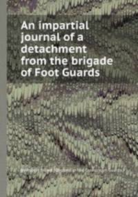 An impartial journal of a detachment from the brigade of Foot Guards