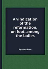 A vindication of the reformation, on foot, among the ladies