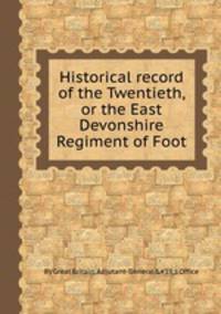 Historical record of the Twentieth, or the East Devonshire Regiment of Foot
