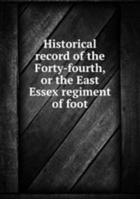 Historical record of the Forty-fourth, or the East Essex regiment of foot