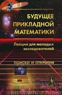 Будущее прикладной математики. Лекции для молодых исследователей. Поиски и открытия