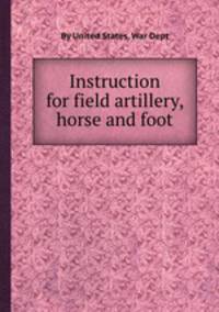 Instruction for field artillery, horse and foot