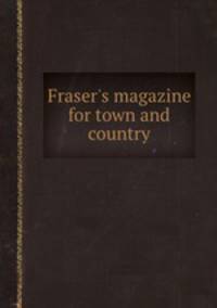 Fraser`s magazine for town and country