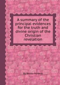 A summary of the principal evidences for the truth and divine origin of the Christian revelation